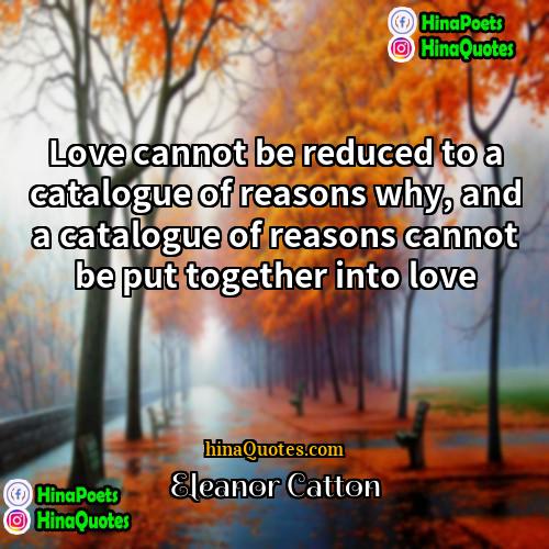 Eleanor Catton Quotes | Love cannot be reduced to a catalogue